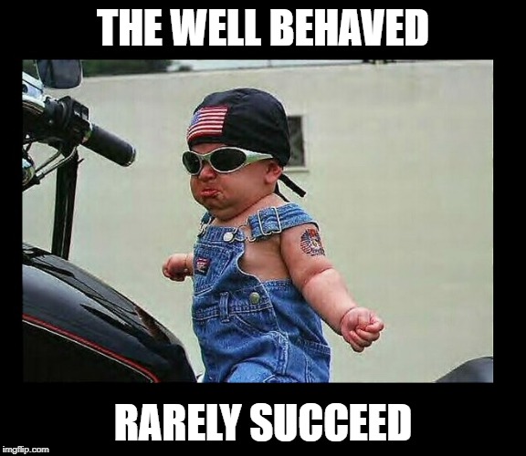 Push boundaries, test the limits, express yourself, and GO FOR IT! | THE WELL BEHAVED; RARELY SUCCEED | image tagged in funny memes,imgflip users,people,motivation | made w/ Imgflip meme maker