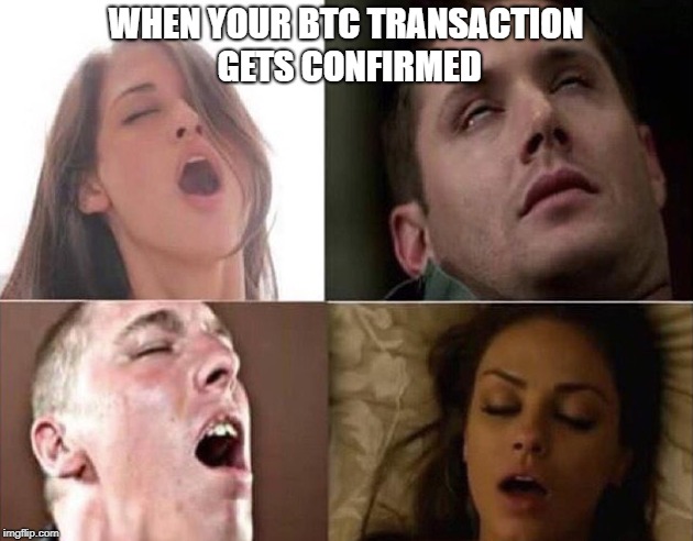 WHEN YOUR BTC TRANSACTION GETS CONFIRMED | made w/ Imgflip meme maker