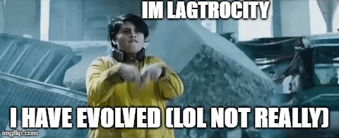 IM LAGTROCITY; I HAVE EVOLVED (LOL NOT REALLY) | image tagged in im glitter i have evolved | made w/ Imgflip meme maker