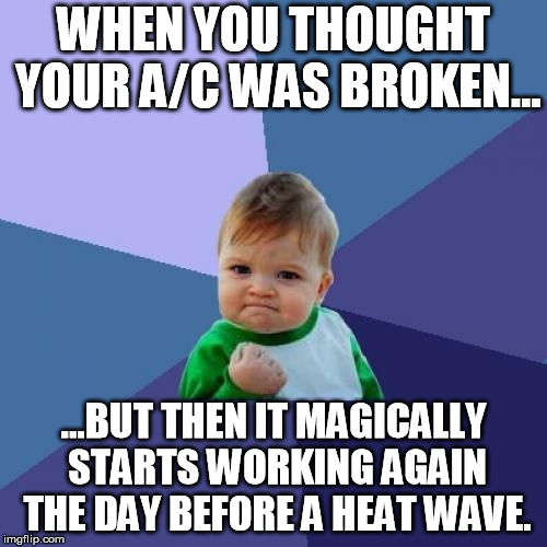 It's the simple things in life you treasure... | WHEN YOU THOUGHT YOUR A/C WAS BROKEN... ...BUT THEN IT MAGICALLY STARTS WORKING AGAIN THE DAY BEFORE A HEAT WAVE. | image tagged in memes,success kid,air conditioning,heat,summer | made w/ Imgflip meme maker