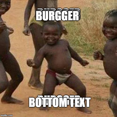 burgger | BURGGER; BURGGER; BURGGER; BURGGER; BURGGER; BURGGER; BOTTOM TEXT | image tagged in memes,third world success kid,epic,gamer,relatable | made w/ Imgflip meme maker