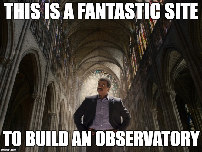 Neil deGrasse Tyson | THIS IS A FANTASTIC SITE; TO BUILD AN OBSERVATORY | image tagged in church | made w/ Imgflip meme maker