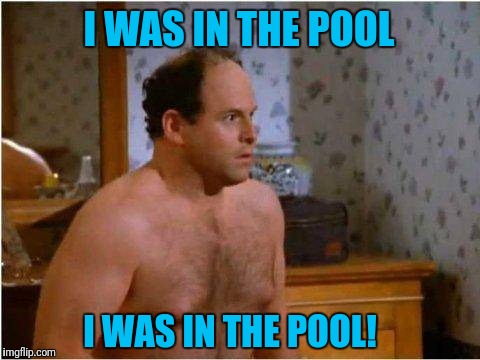 I WAS IN THE POOL I WAS IN THE POOL! | made w/ Imgflip meme maker