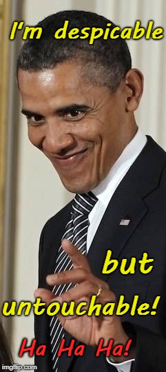 Obama, Despicable but Untouchable | I'm despicable; untouchable! but; Ha Ha Ha! | image tagged in obama,despicable,untouchable | made w/ Imgflip meme maker
