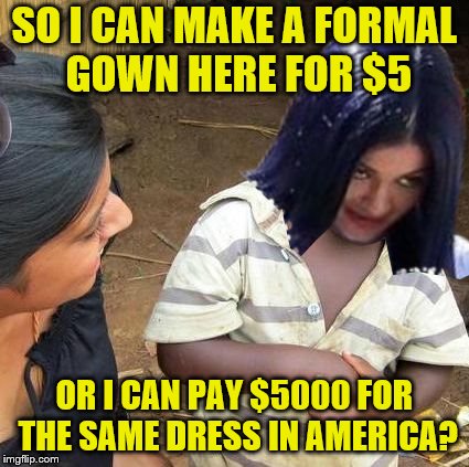 DIY vs. Breaking the bank (A doMima request) | SO I CAN MAKE A FORMAL GOWN HERE FOR $5; OR I CAN PAY $5000 FOR THE SAME DRESS IN AMERICA? | image tagged in skeptical mima,memes,personal challenge,dress | made w/ Imgflip meme maker