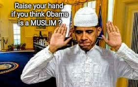 Raise your hand if you think Obama is a MUSLIM ? | image tagged in obama been lying | made w/ Imgflip meme maker