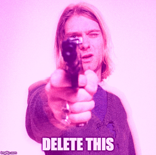 Delete this | DELETE THIS | image tagged in delete this,kurt cobain,nirvana,gun | made w/ Imgflip meme maker