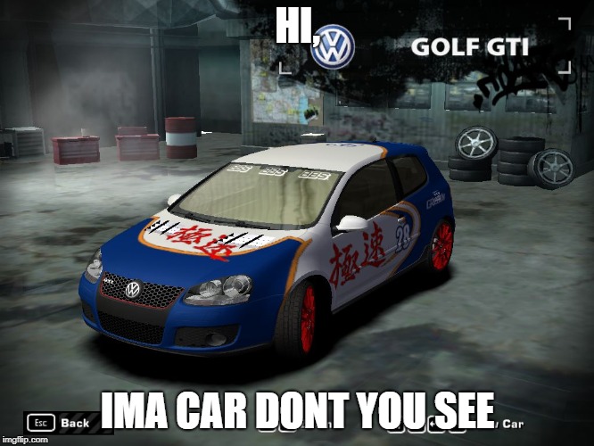 Volkswagen Golf | HI, IMA CAR DONT YOU SEE | image tagged in volkswagen golf | made w/ Imgflip meme maker
