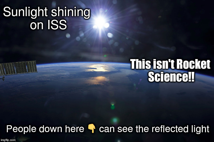 Flat Earthers Are Just Trolls | Sunlight shining on ISS; This isn't Rocket Science!! People down here 👇 can see the reflected light | image tagged in flat earth,flatards,satellite,international space station | made w/ Imgflip meme maker