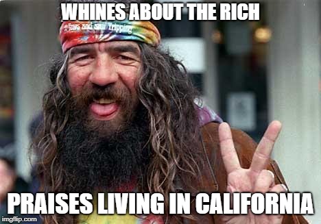 Annoying Hippie # 1 | WHINES ABOUT THE RICH; PRAISES LIVING IN CALIFORNIA | image tagged in annoying hippie  1 | made w/ Imgflip meme maker