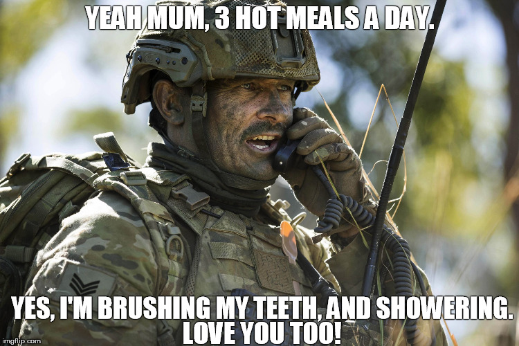 Australian Army Infantry SGT Talking On Radio | YEAH MUM, 3 HOT MEALS A DAY. LOVE YOU TOO! YES, I'M BRUSHING MY TEETH, AND SHOWERING. | image tagged in australian,army,aussie,soldier,infantry,radio | made w/ Imgflip meme maker