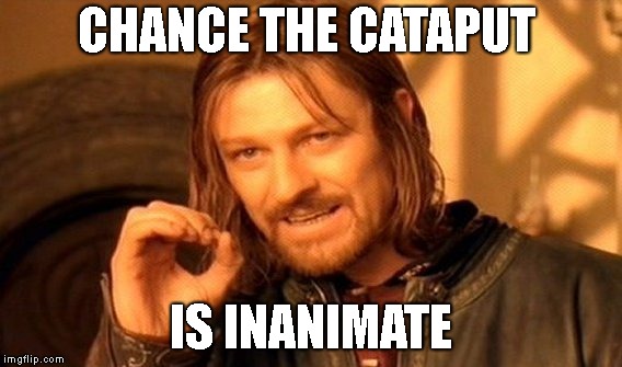 One Does Not Simply Meme | CHANCE THE CATAPUT; IS INANIMATE | image tagged in memes,one does not simply | made w/ Imgflip meme maker