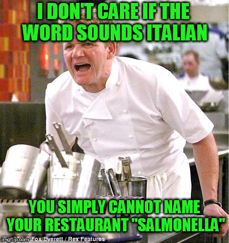 Chef Gordon Ramsay | I DON'T CARE IF THE WORD SOUNDS ITALIAN; YOU SIMPLY CANNOT NAME YOUR RESTAURANT "SALMONELLA" | image tagged in memes,chef gordon ramsay | made w/ Imgflip meme maker