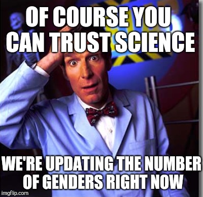 OF COURSE YOU CAN TRUST SCIENCE WE'RE UPDATING THE NUMBER OF GENDERS RIGHT NOW | made w/ Imgflip meme maker