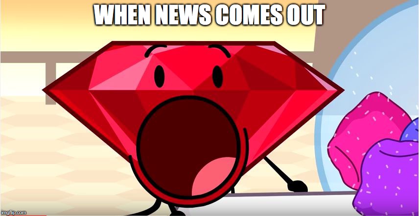 BFDI Ruby | WHEN NEWS COMES OUT | image tagged in bfdi ruby | made w/ Imgflip meme maker