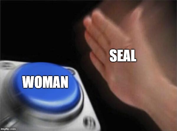 Blank Nut Button Meme | SEAL WOMAN | image tagged in memes,blank nut button | made w/ Imgflip meme maker