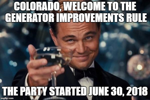 Leonardo Dicaprio Cheers | COLORADO, WELCOME TO THE GENERATOR IMPROVEMENTS RULE; THE PARTY STARTED JUNE 30, 2018 | image tagged in memes,leonardo dicaprio cheers | made w/ Imgflip meme maker