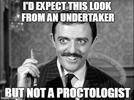 Men Over 40 Remember To Get Checked | I'D EXPECT THIS LOOK FROM AN UNDERTAKER; BUT NOT A PROCTOLOGIST | image tagged in colon,health,checkup,men,40,funny meme | made w/ Imgflip meme maker