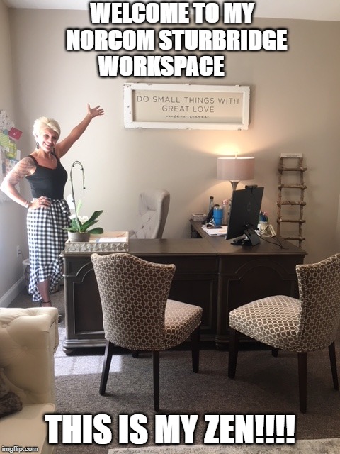 WELCOME TO MY 
NORCOM STURBRIDGE 
WORKSPACE; THIS IS MY ZEN!!!! | made w/ Imgflip meme maker