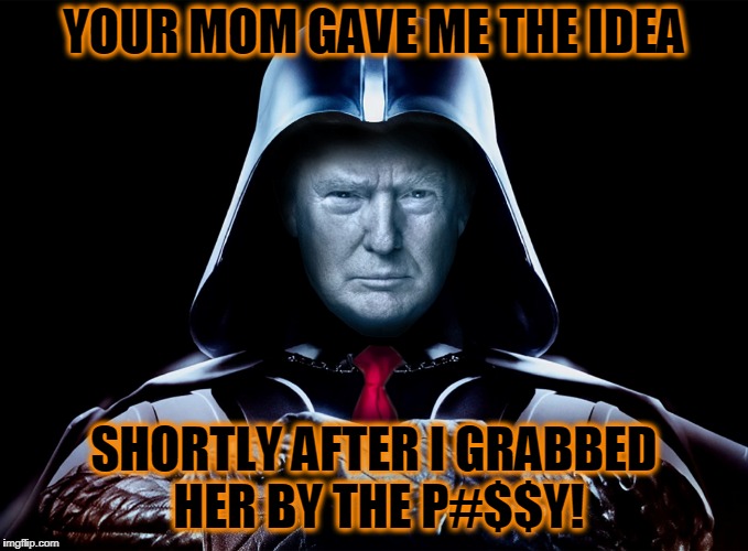 YOUR MOM GAVE ME THE IDEA SHORTLY AFTER I GRABBED HER BY THE P#$$Y! | made w/ Imgflip meme maker