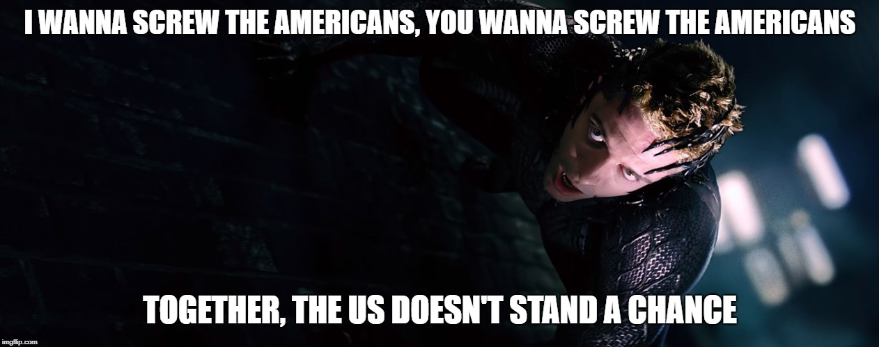 Interested? | I WANNA SCREW THE AMERICANS, YOU WANNA SCREW THE AMERICANS; TOGETHER, THE US DOESN'T STAND A CHANCE | image tagged in spider-man 3,spiderman,interested,together,stand a chance | made w/ Imgflip meme maker