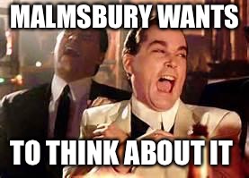 Henry Hill Laughing | MALMSBURY WANTS; TO THINK ABOUT IT | image tagged in henry hill laughing | made w/ Imgflip meme maker