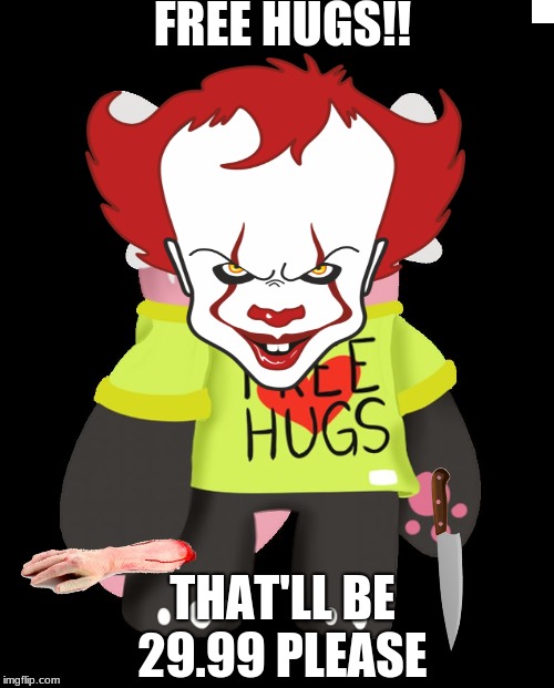 Free hugs | FREE HUGS!! THAT'LL BE 29.99 PLEASE | image tagged in free hugs | made w/ Imgflip meme maker