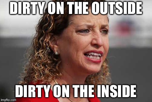 DIRTY ON THE OUTSIDE; DIRTY ON THE INSIDE | image tagged in trump,debbie wasserman schultz,politics,red hen | made w/ Imgflip meme maker