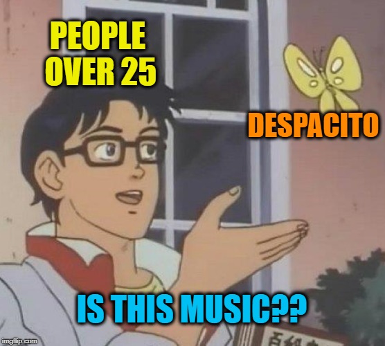 Poor Justin Bieber | PEOPLE OVER 25; DESPACITO; IS THIS MUSIC?? | image tagged in memes,is this a pigeon | made w/ Imgflip meme maker