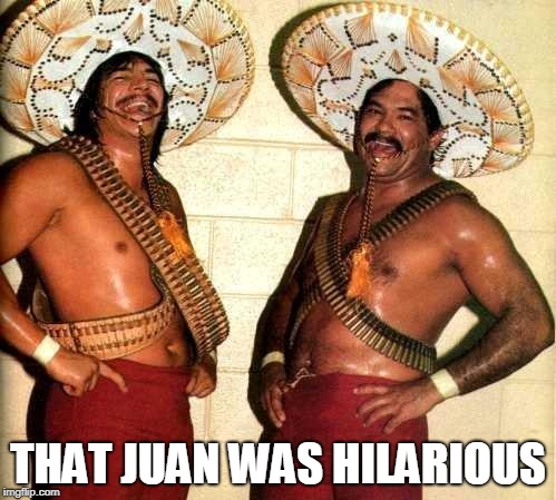 Laughing in Spanish  | THAT JUAN WAS HILARIOUS | image tagged in laughing in spanish | made w/ Imgflip meme maker