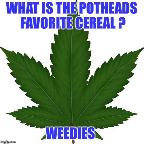 Munchies explained | WHAT IS THE POTHEADS FAVORITE CEREAL ? WEEDIES | image tagged in weed,humor,pot,funny stuff | made w/ Imgflip meme maker