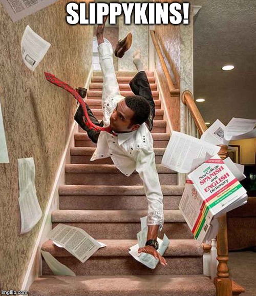 Falling down the stairs | SLIPPYKINS! | image tagged in falling down the stairs | made w/ Imgflip meme maker
