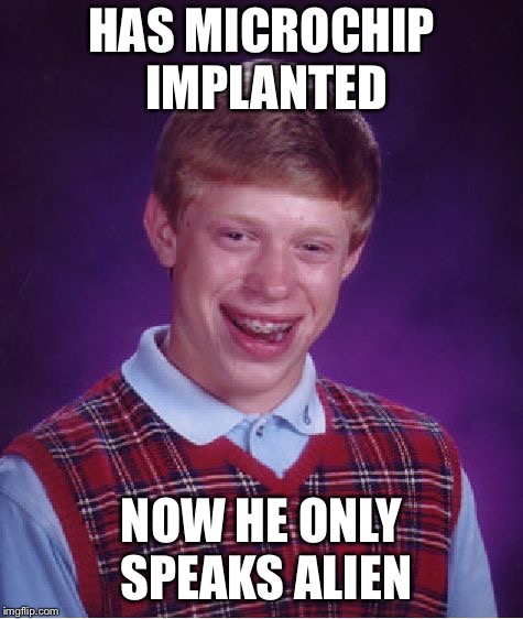 Bad Luck Brian Meme | HAS MICROCHIP IMPLANTED NOW HE ONLY SPEAKS ALIEN | image tagged in memes,bad luck brian | made w/ Imgflip meme maker