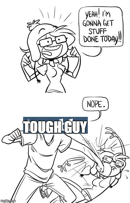 Does anyone else find this template offensive and disturbing? | TOUGH GUY | image tagged in i'm gonna get x today/nope,domestic abuse,misogyny,memes | made w/ Imgflip meme maker