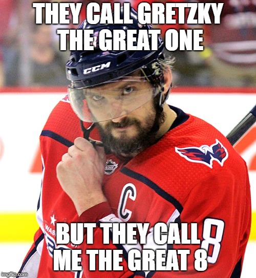THEY CALL GRETZKY THE GREAT ONE; BUT THEY CALL ME THE GREAT 8 | image tagged in smooth ovechkin | made w/ Imgflip meme maker