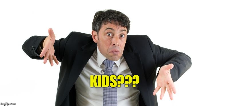 KIDS??? | made w/ Imgflip meme maker