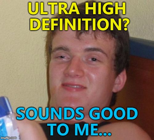 10 Guy considers upgrading his TV... :) | ULTRA HIGH DEFINITION? SOUNDS GOOD TO ME... | image tagged in memes,10 guy,uhd,ultra high definition,tv | made w/ Imgflip meme maker