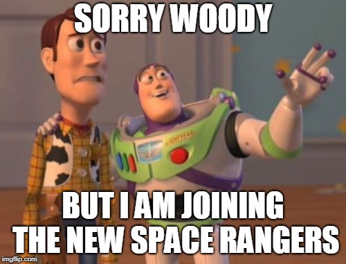 X, X Everywhere Meme | SORRY WOODY; BUT I AM JOINING THE NEW SPACE RANGERS | image tagged in memes,x x everywhere | made w/ Imgflip meme maker