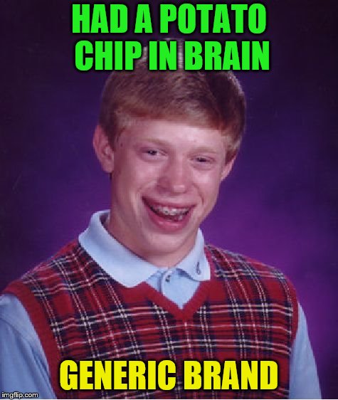 Bad Luck Brian Meme | HAD A POTATO CHIP IN BRAIN GENERIC BRAND | image tagged in memes,bad luck brian | made w/ Imgflip meme maker