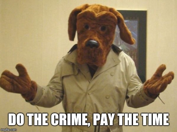 DO THE CRIME, PAY THE TIME | made w/ Imgflip meme maker