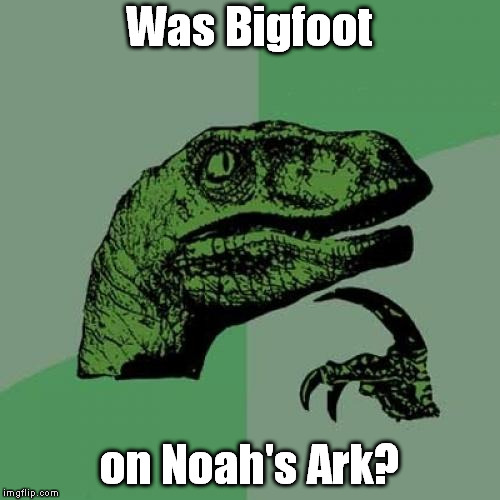 Philosoraptor |  Was Bigfoot; on Noah's Ark? | image tagged in memes,philosoraptor | made w/ Imgflip meme maker