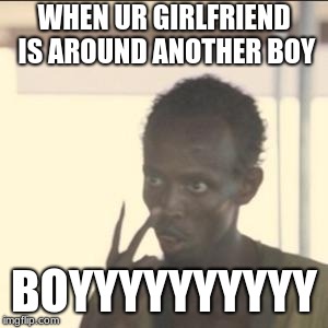 Look At Me Meme | WHEN UR GIRLFRIEND IS AROUND ANOTHER BOY; BOYYYYYYYYYY | image tagged in memes,look at me | made w/ Imgflip meme maker