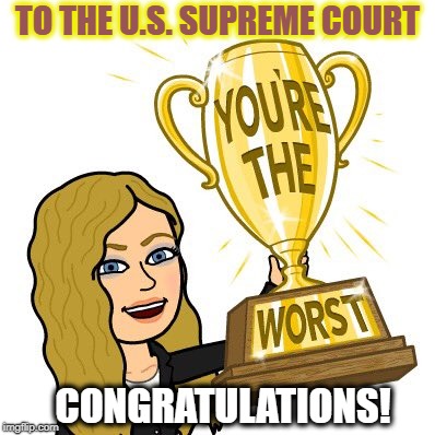 nasty dudes award | TO THE U.S. SUPREME COURT; CONGRATULATIONS! | image tagged in nasty dudes award,somewhat political | made w/ Imgflip meme maker