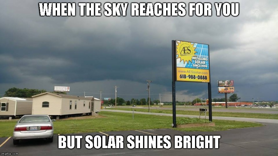 WHEN THE SKY REACHES FOR YOU; BUT SOLAR SHINES BRIGHT | image tagged in solar shines through | made w/ Imgflip meme maker