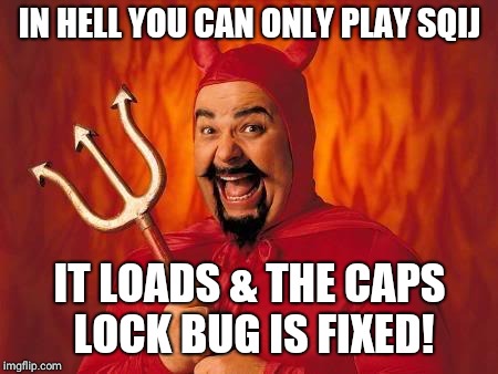 funny satan | IN HELL YOU CAN ONLY PLAY SQIJ; IT LOADS & THE CAPS LOCK BUG IS FIXED! | image tagged in funny satan | made w/ Imgflip meme maker