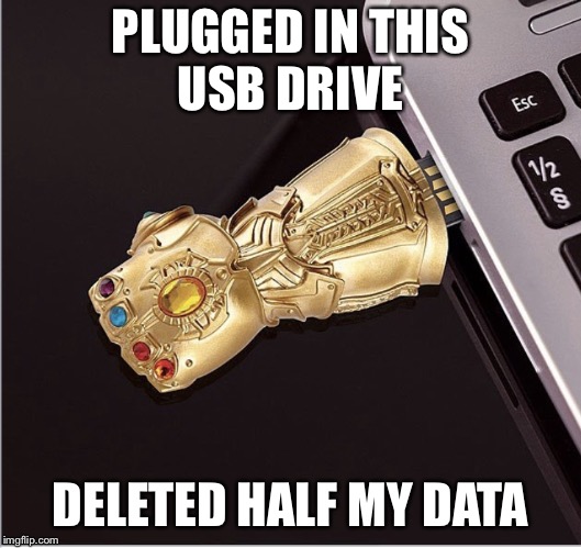 PLUGGED IN THIS USB DRIVE; DELETED HALF MY DATA | image tagged in infinity usb | made w/ Imgflip meme maker