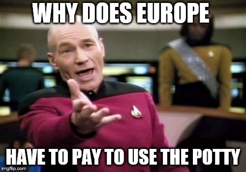 why not free H2O,and refills, merica rocks!!!!!!!1 | WHY DOES EUROPE; HAVE TO PAY TO USE THE POTTY | image tagged in memes,picard wtf | made w/ Imgflip meme maker