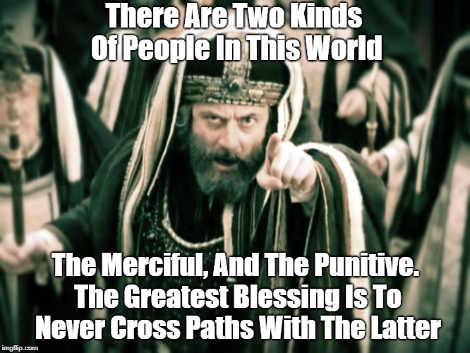 There Are Two Kinds Of People In This World The Merciful, And The Punitive. The Greatest Blessing Is To Never Cross Paths With The Latter | made w/ Imgflip meme maker