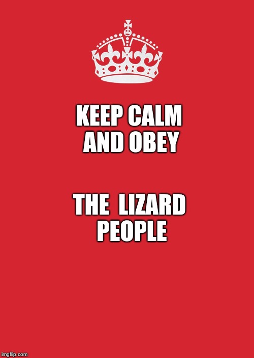 Keep Calm And Carry On Red Meme | KEEP CALM AND OBEY; THE  LIZARD PEOPLE | image tagged in memes,keep calm and carry on red | made w/ Imgflip meme maker