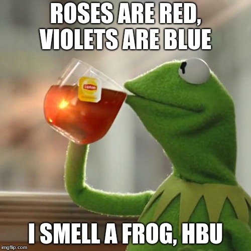 But That's None Of My Business | ROSES ARE RED, VIOLETS ARE BLUE; I SMELL A FROG, HBU | image tagged in memes,but thats none of my business,kermit the frog | made w/ Imgflip meme maker